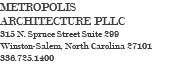 METROPOLIS ARCHITECTURE PLLC 315 N. Spruce Street Suite 299 Winston-Salem, North Carolina 27101 336.725.1400